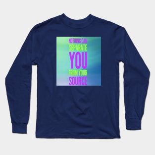 NOTHING CAN SEPARATE YOU FROM YOUR SOURCE Long Sleeve T-Shirt